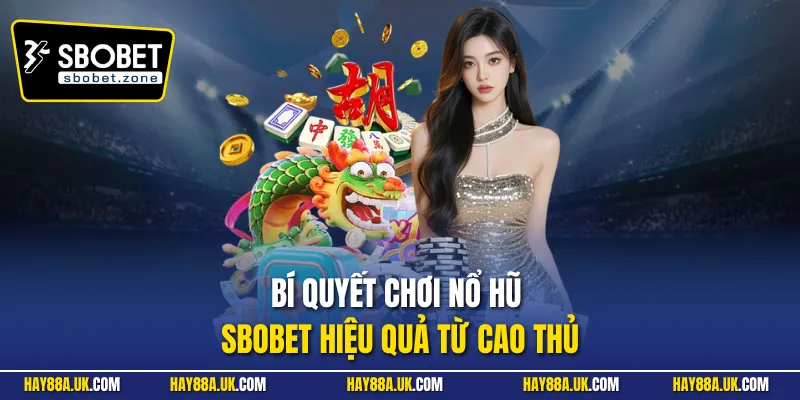 Bí quyết chơi nổ hũ Sbobet hiệu quả từ cao thủ