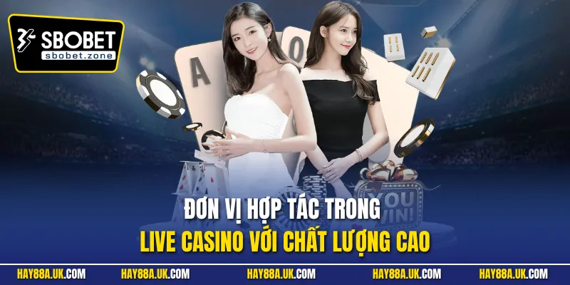 Đơn vị hợp tác trong live casino với chất lượng cao