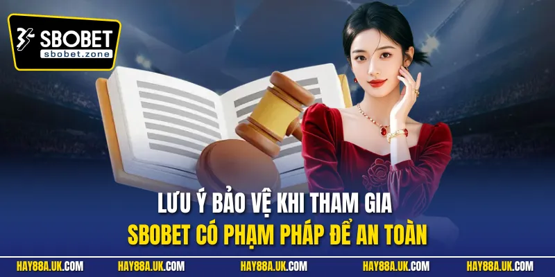 Lưu ý bảo vệ khi tham gia Sbobet có phạm pháp để an toàn