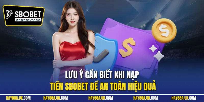 Lưu ý cần biết khi nạp tiền Sbobet để an toàn hiệu quả