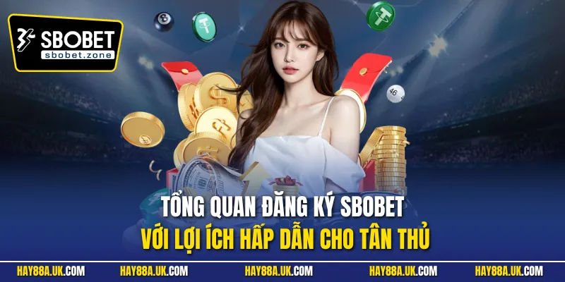 Tổng quan đăng ký Sbobet với lợi ích hấp dẫn cho tân thủ