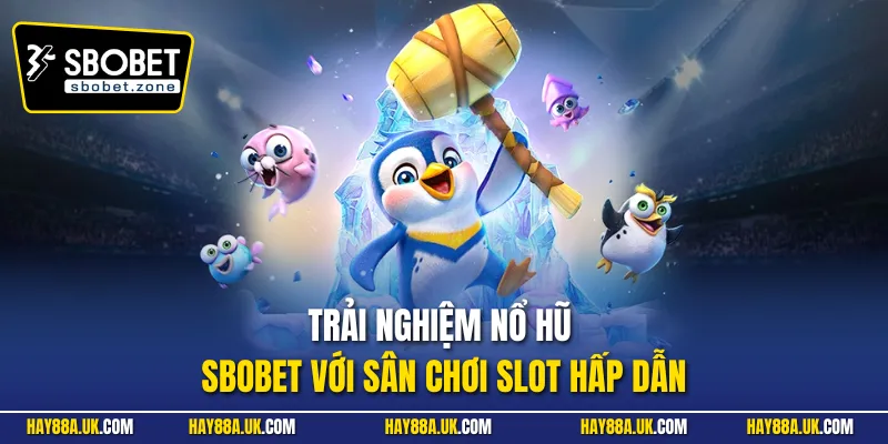 Trải nghiệm nổ hũ Sbobet với sân chơi slot hấp dẫn